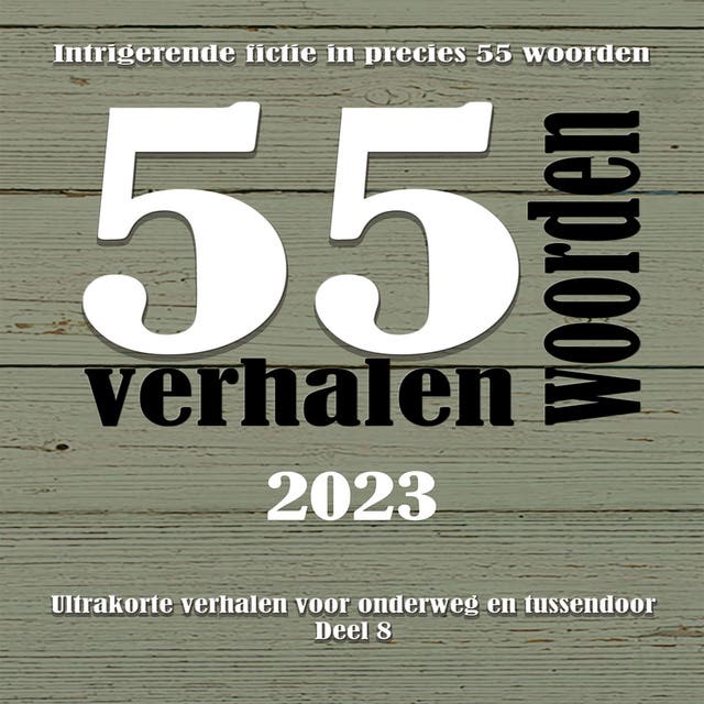 55 woordenverhalen 2023: Intrigerende fictie in precies 55 woorden
