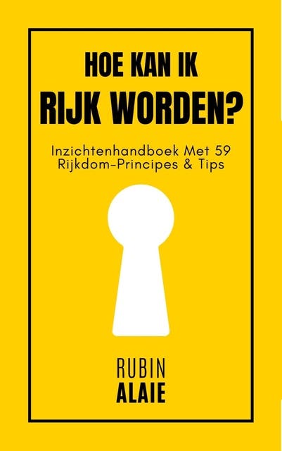 Hoe kan ik rijk worden?: Inzichtenhandboek met 59 rijkdom-principes & tips