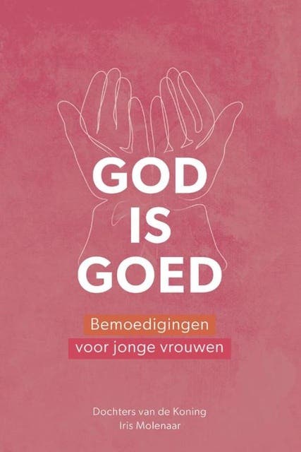 God is goed: Bemoedigingen voor jonge vrouwen