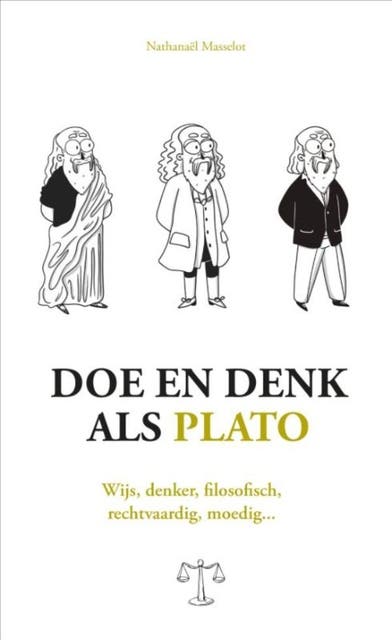 Doe en denk als Plato: Wijs, denker, filosofisch, rechtvaardig, moedig...