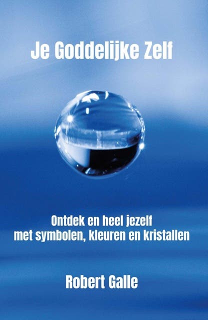 Je goddelijke zelf: Ontdek en heel jezelf met symbolen, kleuren en kristallen