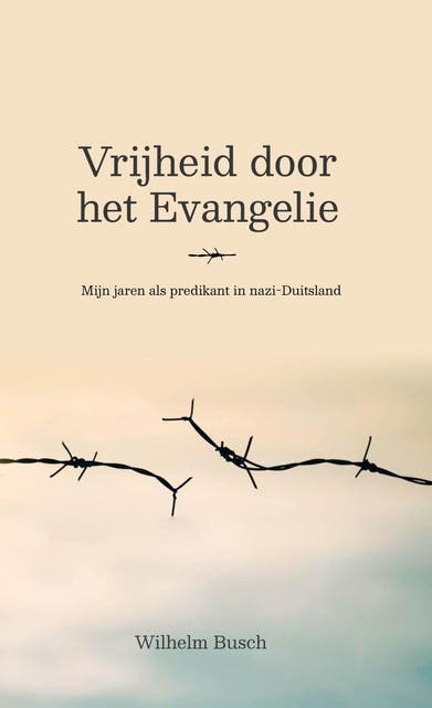Vrijheid door het Evangelie: Mijn jaren als predikant in nazi-Duitsland