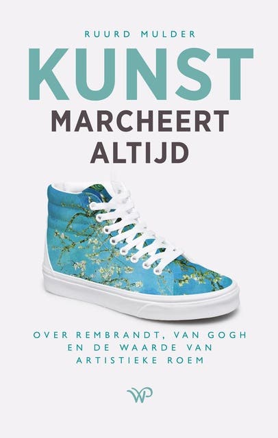Kunst marcheert altijd: Over Rembrandt, Van Gogh en de waarde van artistieke roem