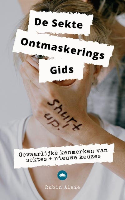 De Sekte -Ontmaskeringsgids: Gevaarlijke kenmerken van sektes + nieuwe keuzes