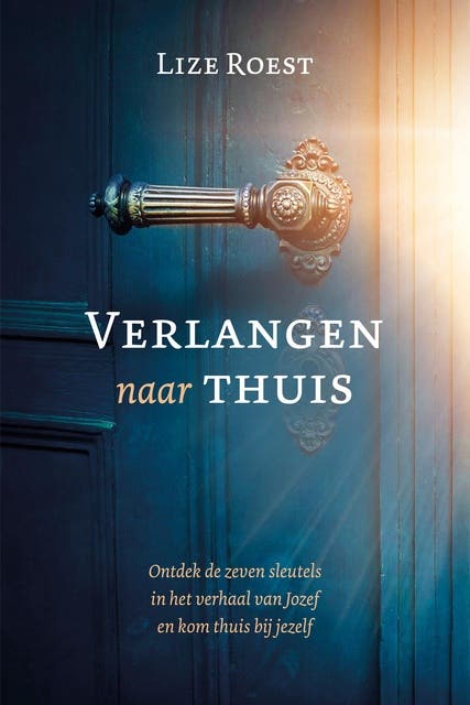 Verlangen naar thuis: Ontdek de zeven sleutels in het verhaal van Jozef en kom thuis bij jezelf
