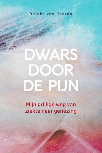 Dwars door de pijn: Mijn grillige weg van ziekte naar genezing