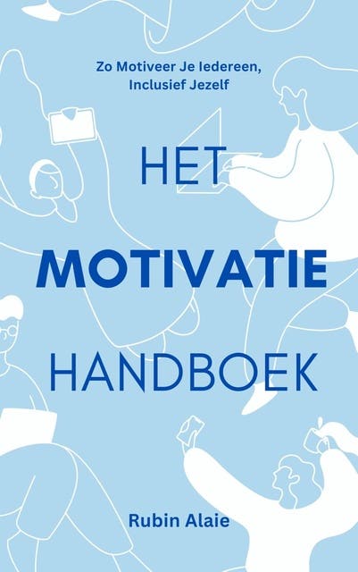 Het motivatie handboek: Zo motiveer je iedereen, inclusief jezelf