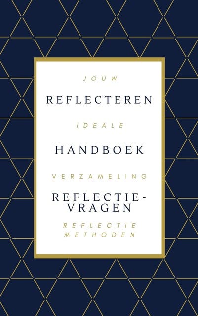Reflecteren handboek reflectievragen: jouw ideale verzameling reflectie methoden