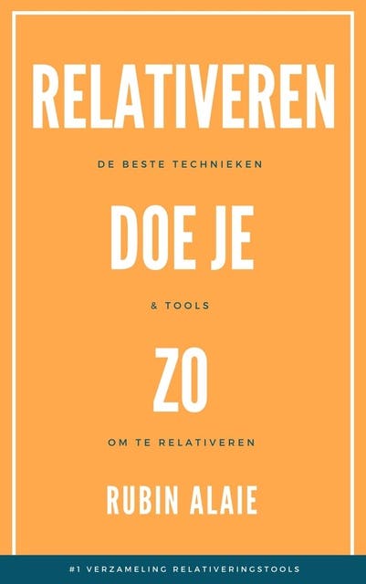 Relativeren doe je zo: De beste technieken & tools om te relativeren