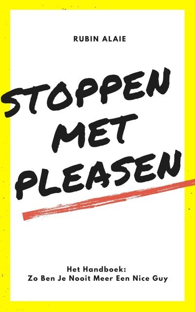 Stoppen Met Pleasen: Het handboek: Zo ben je nooit meer een Nice Guy