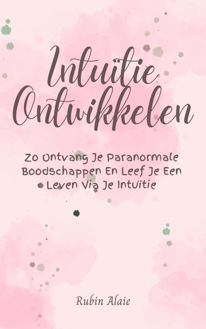 Intuïtie ontwikkelen: Zo ontvang je paranormale boodschappen en leef je een leven via je intuïtie