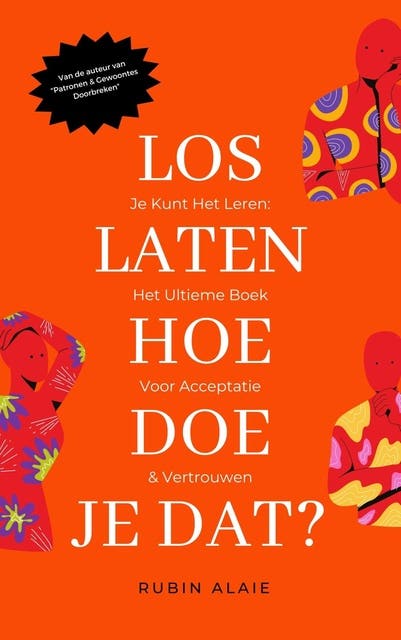 Loslaten hoe doe je dat?: Je kunt het leren: het ultieme boek voor acceptatie & vertrouwen