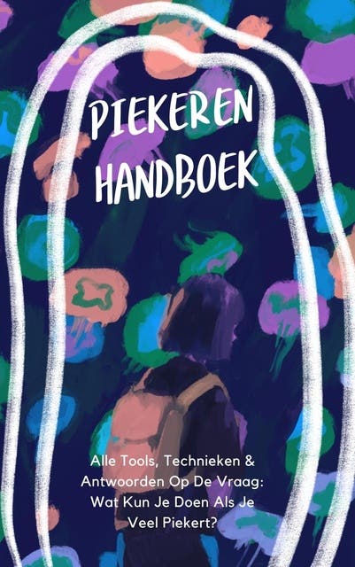 Piekeren: Het Handboek: Alle Tools, Technieken & Antwoorden Op De Vraag: Wat Kun Je Doen Als Je Veel Piekert?