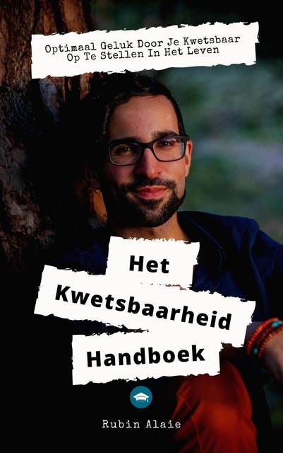 Kwetsbaarheid: Het Ultieme Handboek: Optimaal geluk door je kwetsbaar op te stellen in het leven