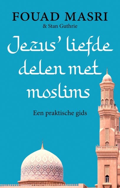Jezus' liefde delen met moslims: Een praktische gids