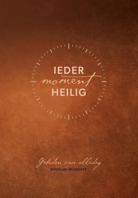 Ieder moment heilig: Liturgieën en gebeden