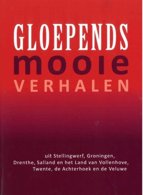 Gloepends mooie verhalen: uit Stellingwerf, Groningen, Drenthe, Salland, Vollenhove, Twente, De Achterhoek en de Veluwe