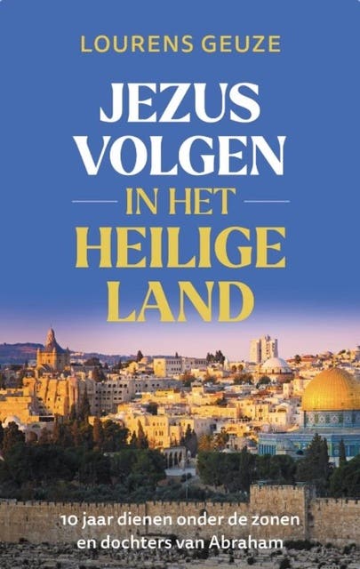 Jezus volgen in het heilige land: 10 jaar dienen onder de zonen en dochters van Abraham