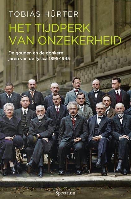 Het tijdperk van onzekerheid: De gouden en de donkere jaren van de fysica 1895-1945