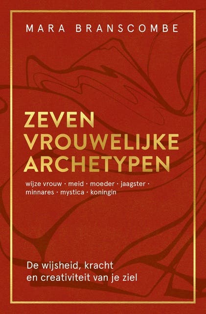 Zeven vrouwelijke archetypen: De wijsheid, kracht en creativiteit van je ziel