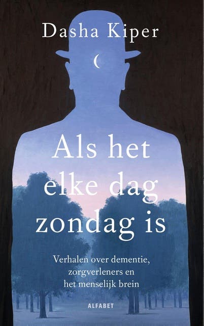 Als het elke dag zondag is: Verhalen over dementie, zorgverleners en het menselijk brein