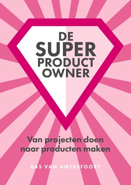 De super product Owner: Van projecten doen naar producten maken