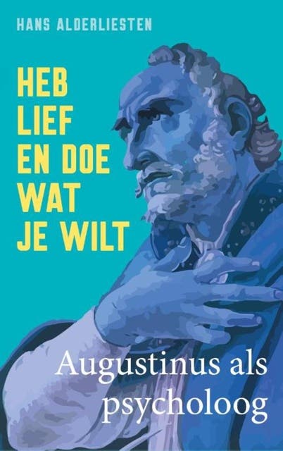 Heb lief en doe wat je wilt: Augustinus als psycholoog