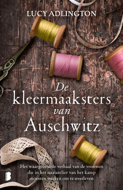 De kleermaaksters van Auschwitz: Het waargebeurde verhaal van de vrouwen die in het naaiatelier van het kamp moesten werken om te overleven