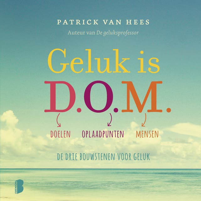 Geluk is D.O.M.: Doelen, Oplaadpunten, Mensen: de drie pijlers voor geluk