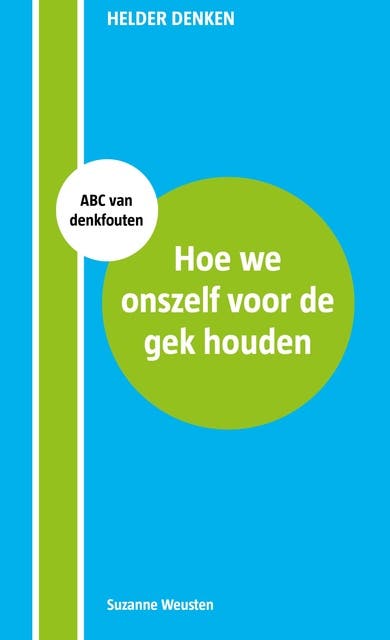 Hoe we onszelf voor de gek houden: ABC van denkfouten
