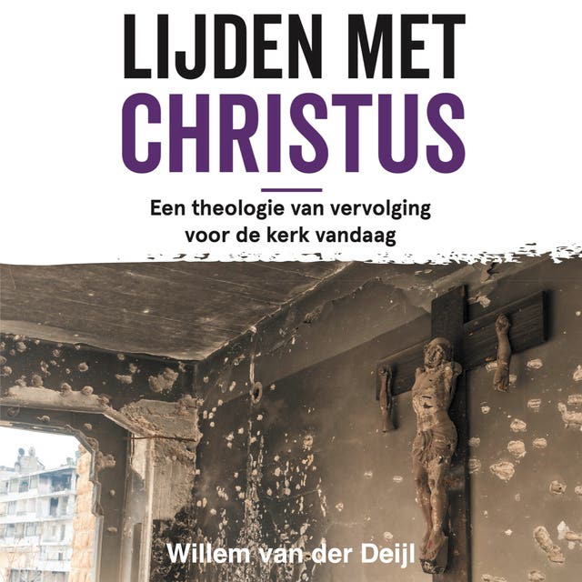 Lijden met Christus: Een theologie van vervolging voor de kerk vandaag