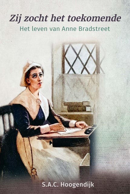Zij zocht het toekomende: Het leven van Anne Bradstreet