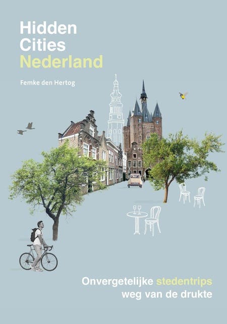 Hidden Cities - Nederland: Onvergetelijke stedentrips, weg van de drukte