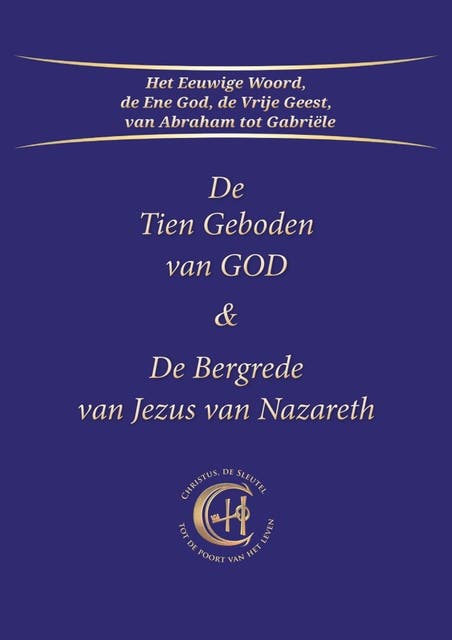 De Tien Geboden van GOD & De Bergrede van Jezus van Nazareth: Het eeuwige Woord, de Ene God, de Vrije Geest, van Abraham tot Gabriële
