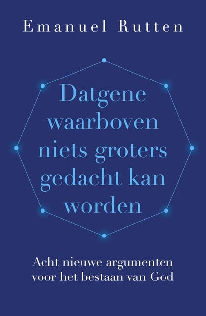 Datgene waarboven niets groters gedacht kan worden: Acht nieuwe argumenten voor het bestaan van God