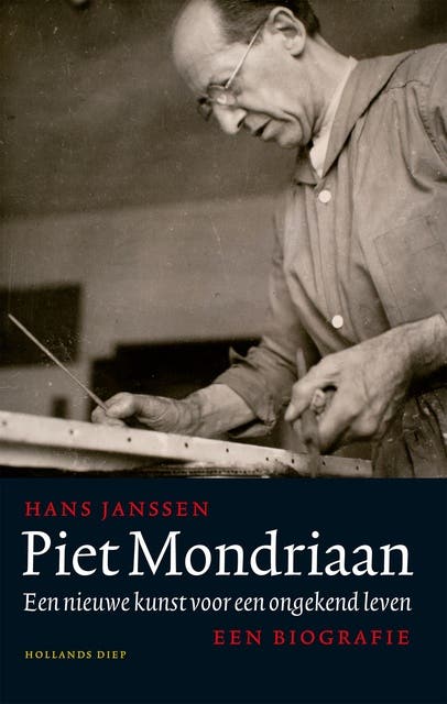 Piet Mondriaan: Een nieuwe kunst voor een ongekend leven