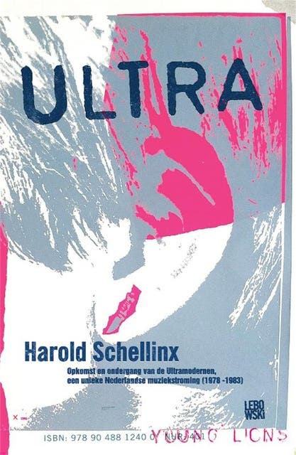 Ultra: opkomst en ondergang van de ultramodernen, een unieke Nederlandse muziekstroming (1978-1983)