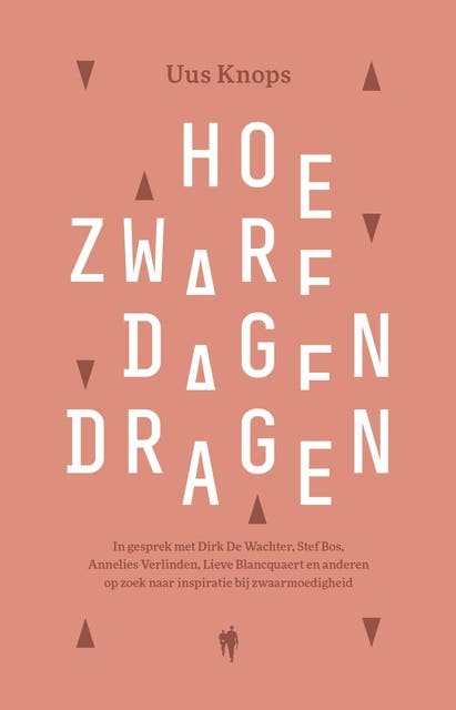Hoe zware dagen dragen: Hoe zware dagen dragen in gesprek met Dirk De Wachter, Stef Bos, Annelies Verlinden, Lieve Blancquaert en anderen op zoek naar