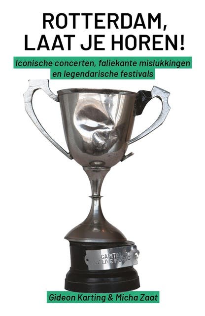 Rotterdam, Laat je horen!: Iconische concerten, faliekante mislukkingen en legendarische festivals