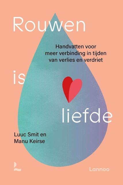 Rouwen is liefde: Handvatten voor meer verbinding bij verlies en verdriet