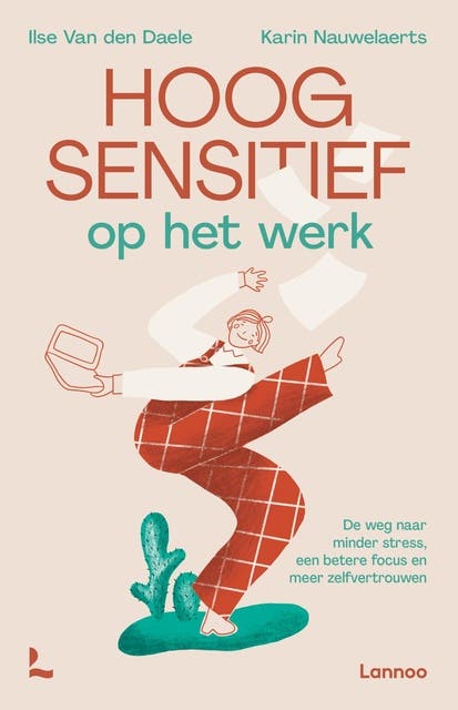 Hoogsensitief op het werk: De weg naar minder stress, een betere focus en meer zelfvertrouwen