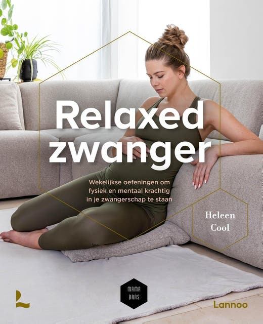 Relaxed zwanger: Wekelijkse oefeningen om fysiek en mentaal krachtig in jezwangerschap te staan