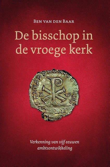 De bisschop in de vroege kerk: Verkenning van vijf eeuwen ambtsontwikkeling