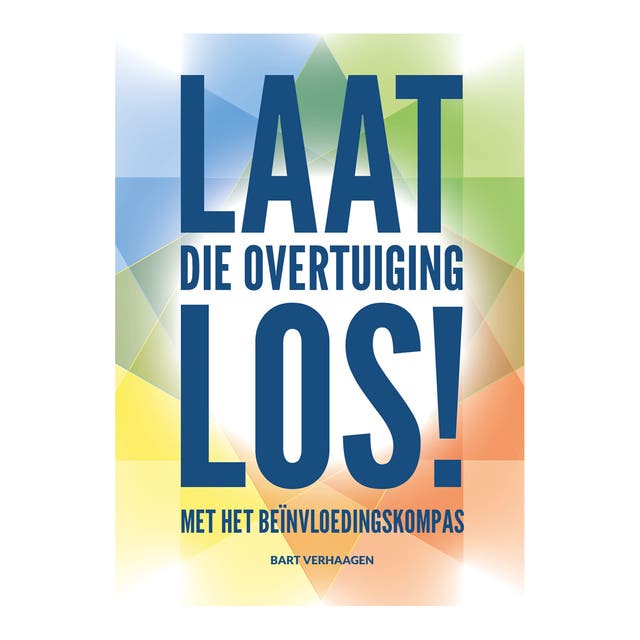 Laat die overtuiging los!: Met het beïnvloedingskompas