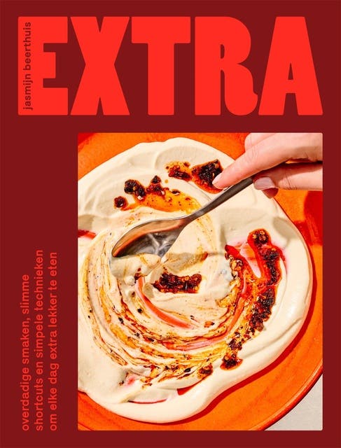 Extra: overdadige smaken, slimme shortcuts en simpele technieken om elke dag extra lekker te eten