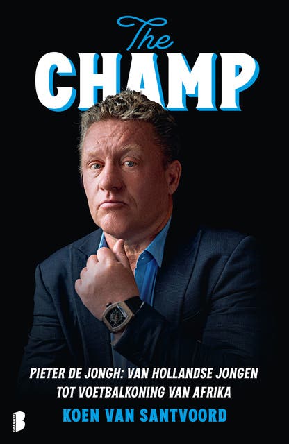 The Champ: Pieter de Jongh: van Hollandse jongen tot voetbalkoning van Afrika