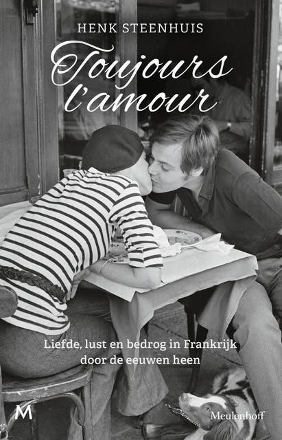 Toujours l'amour: Liefde, lust en bedrog in Frankrijk door de eeuwen heen