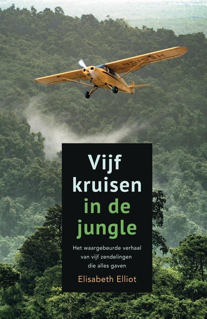 Vijf kruisen in de jungle: Het waargebeurde verhaal van vijf zendelingen die alles gaven
