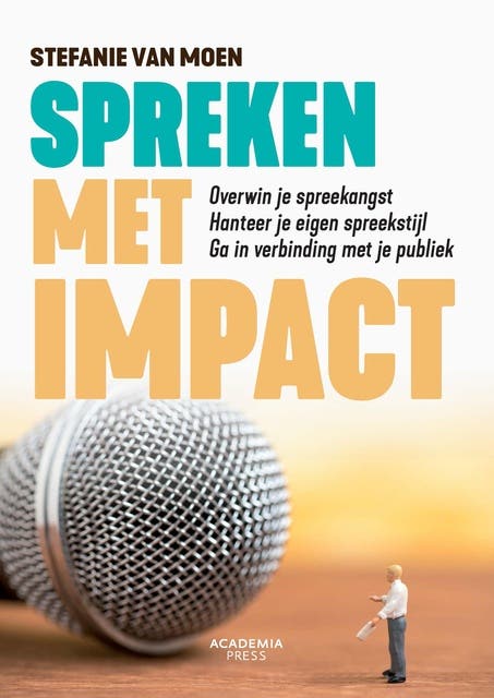 Spreken met impact: Overwin je spreekangst, hanteer je eigen spreekstijl, ga in verbinding met je publiek