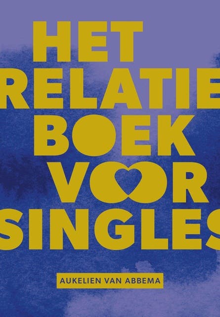 Het relatieboek voor singles: Hoe je de juiste partner vindt én vast kunt houden